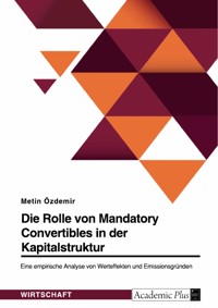 Die Rolle von Mandatory Convertibles in der Kapitalstruktur. Eine empirische Analyse von Werteffekten und Emissionsgründen - Metin Özdemir - E-Book