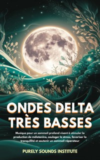 Ondes delta très basses : Musique pour un sommeil profond visant à stimuler la production de mélatonine, soulager le stress, favoriser la tranquillité et soutenir un sommeil réparateur - Purely Sounds Institute - E-Book