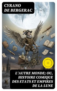 L'autre monde; ou, Histoire comique des Etats et Empires de la Lune - Cyrano De Bergerac - E-Book