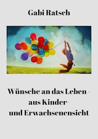 Wünsche an das Leben - aus Kinder- und Erwachsenensicht - Gabi Ratsch - E-Book