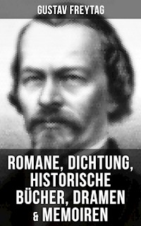 Gustav Freytag: Romane, Dichtung, Historische Bücher, Dramen & Memoiren - Gustav Freytag - E-Book