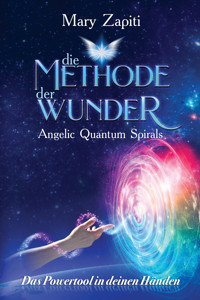 Die Methode der Wunder - Angelic Quantum Spirals - Mary Zapiti - E-Book