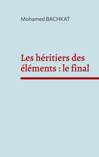 Les héritiers des éléments : le final - Mohamed Bachkat - E-Book