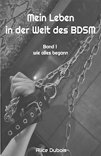 Mein Leben in der Welt des BDSM - Alice Dubois - E-Book