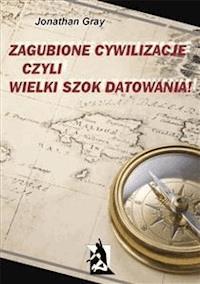 Zagubione cywilizacje czyli wielki szok datowania! - Jonathan Gray - E-Book