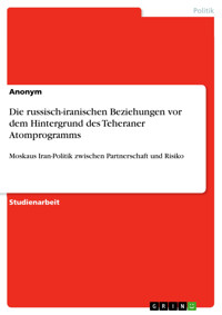Die russisch-iranischen Beziehungen vor dem Hintergrund des Teheraner Atomprogramms -  - E-Book