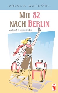 Mit 82 nach Berlin - Ursula Guthörl - E-Book