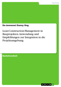 Lean-Construction-Management in Bauprojekten. Anwendung und Empfehlungen zur Integration in die Projektumgebung - De-Jennwoei Danny Ong - E-Book