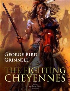 The Fighting Cheyennes - George Bird Grinnell - E-Book
