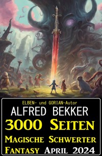 3000 Seiten Magische Schwerter Fantasy April 2024 - Alfred Bekker - E-Book