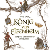 Wie der König von Elfenheim lernte Geschichten zu hassen - Elfenkrone, Band 4 (Ungekürzt) - Holly Black - Hörbuch