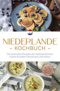 Niederlande Kochbuch: Die leckersten Rezepte der niederländischen Küche für jeden Geschmack und Anlass - inkl. Brotrezepten, Fingerfood, Aufstrichen & Getränken - Grietje Visser - E-Book