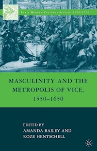 Masculinity and the Metropolis of Vice, 1550–1650 - A. Bailey - E-Book