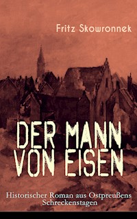 Der Mann von Eisen (Historischer Roman aus Ostpreußens Schreckenstagen) - Fritz Skowronnek - E-Book