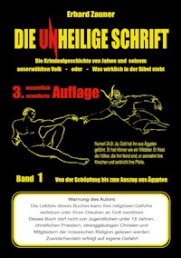 Die unheilige Schrift: Die Kriminalgeschichte von Jahwe und seinem auserwählten Volk - Was wirklich in der Bibel steht - Teil 1: Von der Schöpfung bis zum Auszug aus Ägypten - Erhard Zauner - E-Book