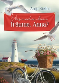 Was machen deine Träume, Anna? - Antje Steffen - E-Book