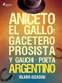 Aniceto el Gallo: gacetero prosista y gauchi-poeta argentino - Hilario Ascasubi - E-Book