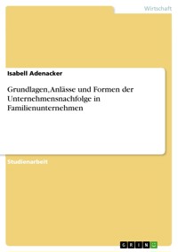 Grundlagen, Anlässe und Formen der Unternehmensnachfolge in Familienunternehmen - Isabell Adenacker - E-Book