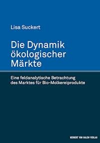 Die Dynamik ökologischer Märkte - Lisa Suckert - E-Book