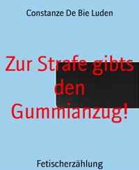 Zur Strafe gibts den Gummianzug! - Constanze De Bie Luden - E-Book