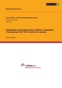 Globalization and trade policies in Mexico. Comparison of two periods 1877-1911 and the 21st century - María Belén Ortíz Torres - E-Book