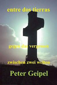 entre dos tierras - zwischen zwei welten - gegen das vergessen - Peter Geipel - E-Book