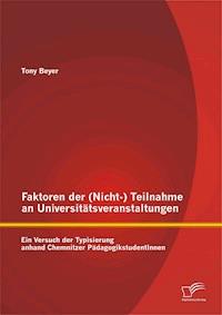 Faktoren der (Nicht-) Teilnahme an Universitätsveranstaltungen: Ein Versuch der Typisierung anhand Chemnitzer PädagogikstudentInnen - Tony Beyer - E-Book