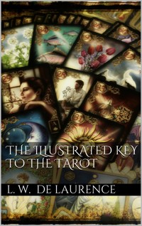 The Illustrated Key to the Tarot - L. W. De Laurence - E-Book