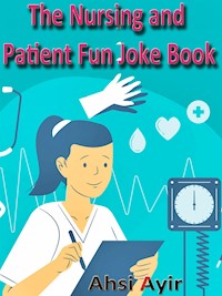 The Nursing and Patient Fun Joke Book - Ayir Ahsi - E-Book