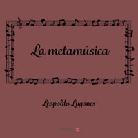 La metamúsica - Leopoldo Lugones - Hörbuch