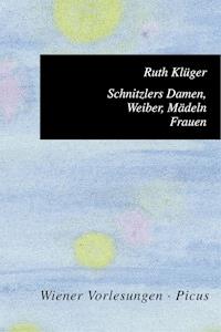 Schnitzlers Damen, Weiber, Mädeln, Frauen - Ruth Klüger - E-Book