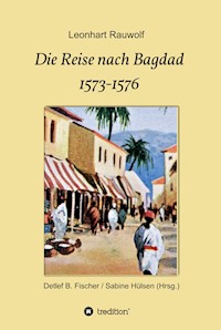 Die Reise nach Bagdad 1573-1576 - Leonhart Rauwolf - E-Book