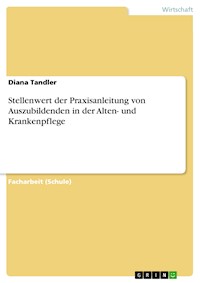 Stellenwert der Praxisanleitung von Auszubildenden in der Alten- und Krankenpflege - Diana Tandler - E-Book