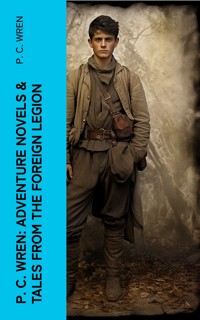 P. C. Wren: Adventure Novels & Tales From the Foreign Legion - P. C. Wren - E-Book