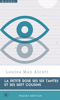 La petite Rose ses six Tantes et ses sept Cousins - Louisa May Alcott - E-Book