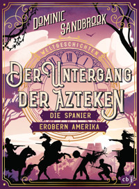 Weltgeschichte(n) - Der Untergang der Azteken: Die Spanier erobern Amerika - Dominic Sandbrook - E-Book