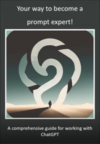 Your way to become a prompt expert! A comprehensive guide for working with ChatGPT - Mika Schwan - E-Book
