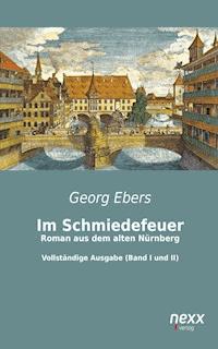 Im Schmiedefeuer: Roman aus dem alten Nürnberg - Georg Ebers - E-Book