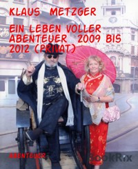 Ein Leben voller Abenteuer  2009 bis 2012 (privat) - Klaus Metzger - kostenlos E-Book