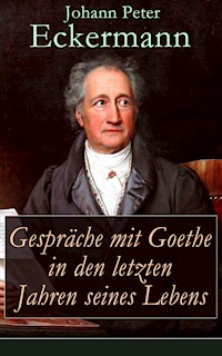 Gespräche mit Goethe in den letzten Jahren seines Lebens - Johann Peter Eckermann - E-Book