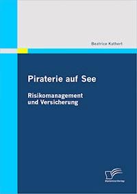 Piraterie auf See: Risikomanagement und Versicherung - Beatrice Kathert - E-Book