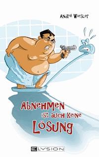 Abnehmen ist auch keine Lösung - André Wiesler - E-Book