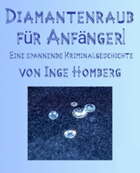 Diamantenraub für Anfänger! - Inge Homberg - E-Book