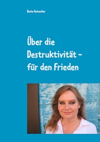 Über die Destruktivität - für den Frieden - Beate Reinecker - E-Book