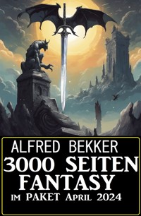 3000 Seiten Fantasy im Paket April 2024 - Alfred Bekker - E-Book