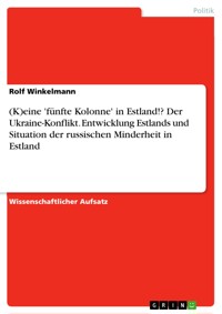 (K)eine 'fünfte Kolonne' in Estland!? Der Ukraine-Konflikt. Entwicklung Estlands und Situation der russischen Minderheit in Estland - Rolf Winkelmann - E-Book