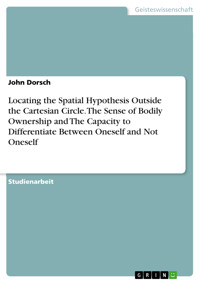 Locating the Spatial Hypothesis Outside the Cartesian Circle. The Sense of Bodily Ownership and The Capacity to Differentiate Between Oneself and Not Oneself - John Dorsch - E-Book