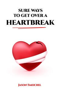 SURE WAYS TO GET OVER A HEARTBREAK - Smeichel Jason - E-Book