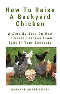 How To Raise A Backyard Chicken - Maryanne Amber Cohen - E-Book