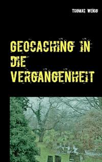 Geocaching in die Vergangenheit - Thomas Wenig - E-Book